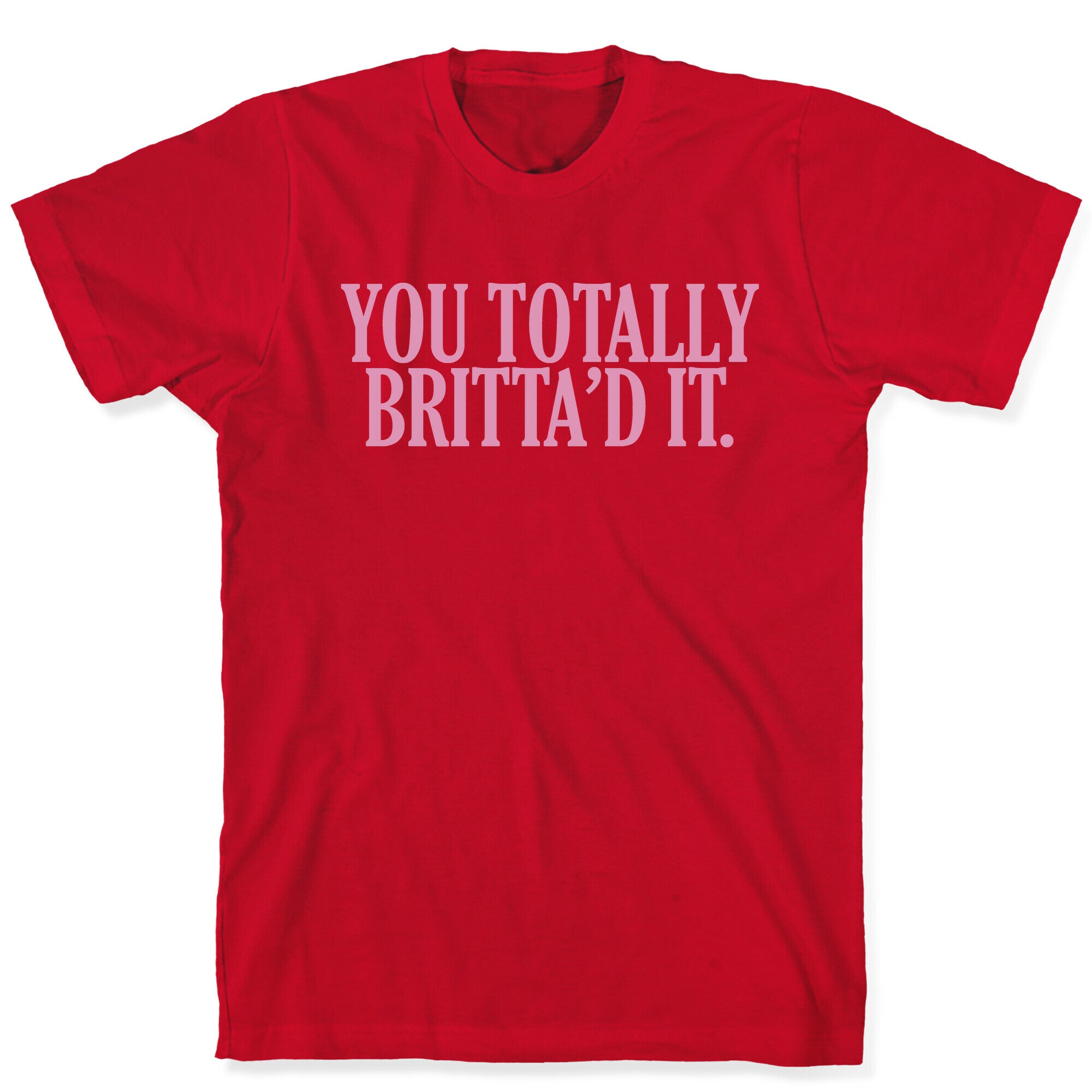 You Totally Britta'd it T-Shirt